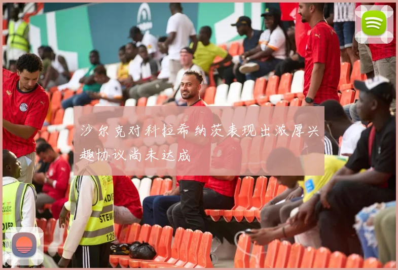沙尔克对科拉希纳茨表现出浓厚兴趣协议尚未达成